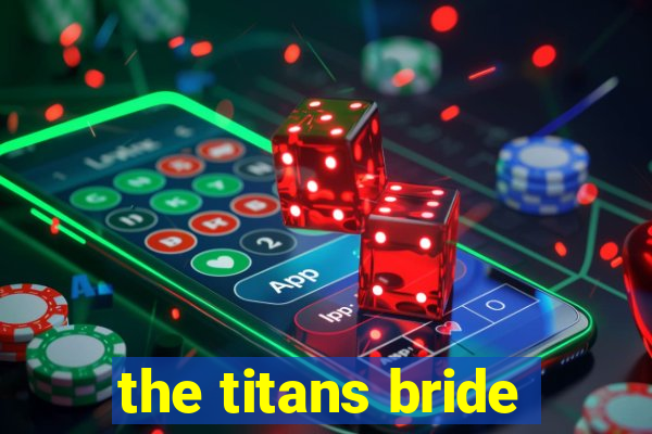 the titans bride